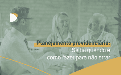 Planejamento previdenciário: Quando e como fazer para não errar?